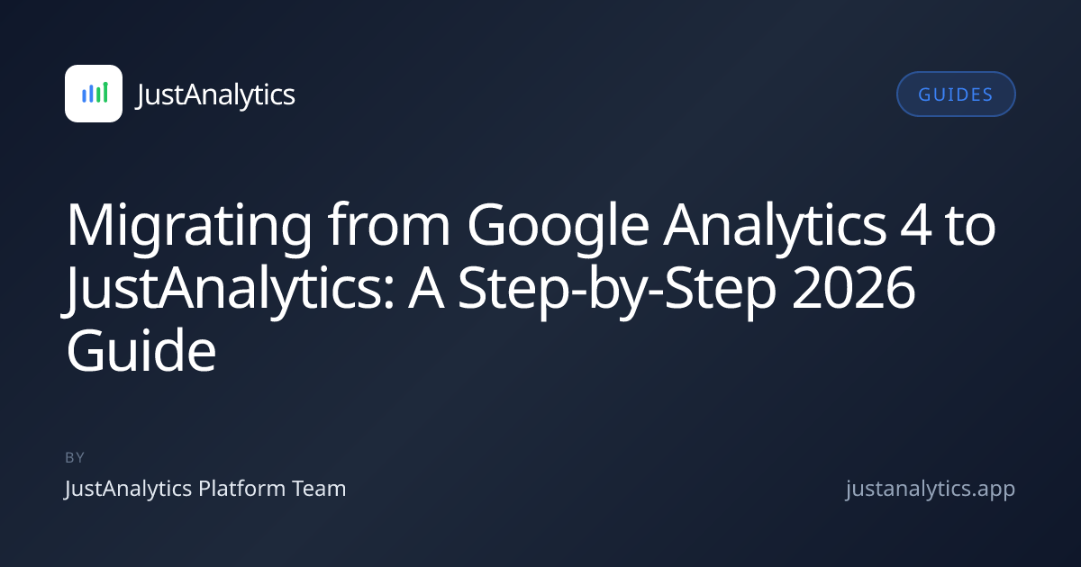Migrating from Google Analytics 4 to JustAnalytics: A Step-by-Step 2026 Guide