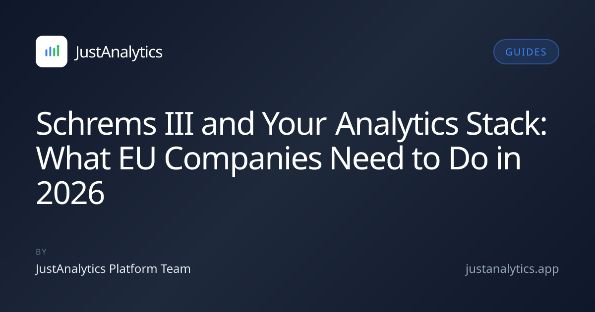 Schrems III and Your Analytics Stack: What EU Companies Need to Do in 2026